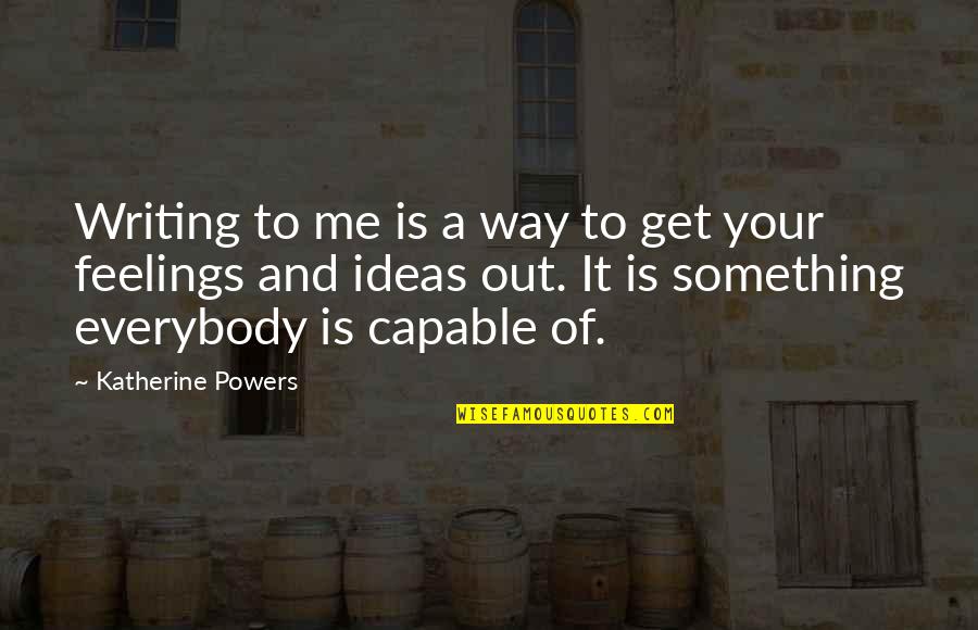 Walking In Gods Grace Quotes By Katherine Powers: Writing to me is a way to get Walking In Gods Grace Quotes By Katherine Powers: Writing to me is a way to get