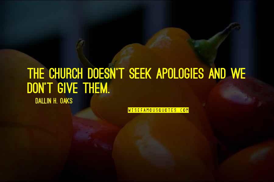 Walking In God's Will Quotes By Dallin H. Oaks: The church doesn't seek apologies and we don't