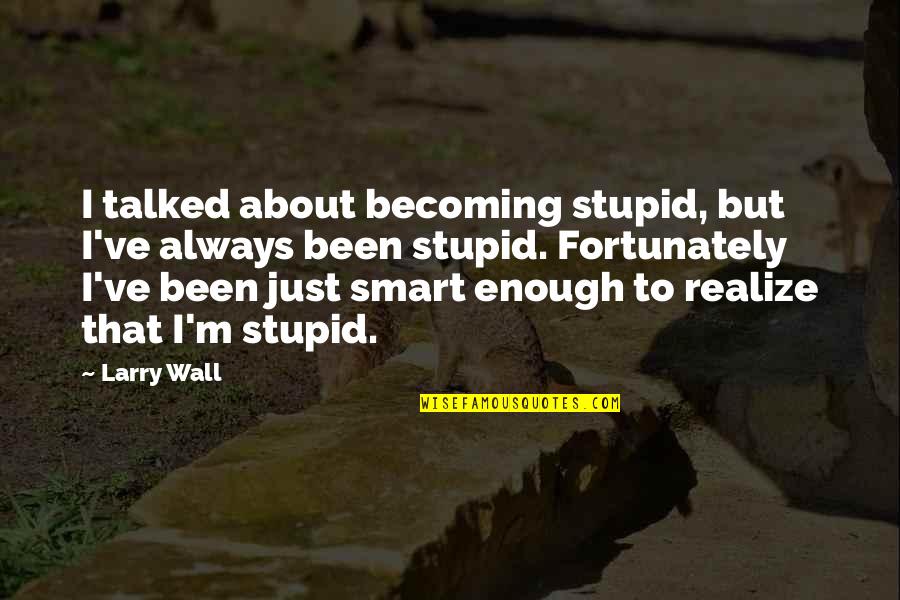 Walking In High Cotton Quote Quotes By Larry Wall: I talked about becoming stupid, but I've always
