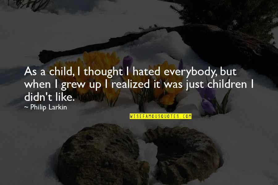 Walking In High Cotton Quote Quotes By Philip Larkin: As a child, I thought I hated everybody,