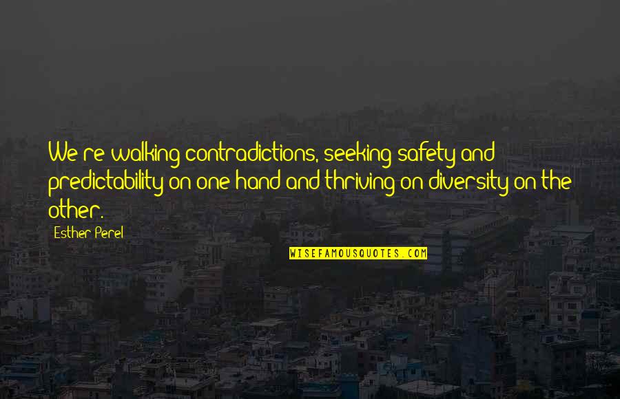 Walking In Nature Quotes By Esther Perel: We're walking contradictions, seeking safety and predictability on Walking In Nature Quotes By Esther Perel: We're walking contradictions, seeking safety and predictability on