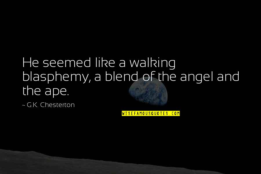 Walking In Nature Quotes By G.K. Chesterton: He seemed like a walking blasphemy, a blend