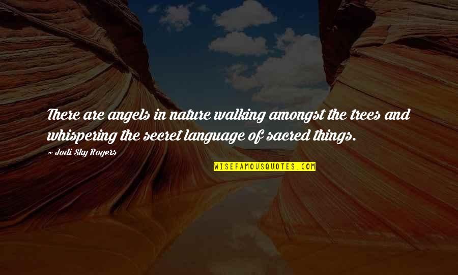 Walking In Nature Quotes By Jodi Sky Rogers: There are angels in nature walking amongst the Walking In Nature Quotes By Jodi Sky Rogers: There are angels in nature walking amongst the