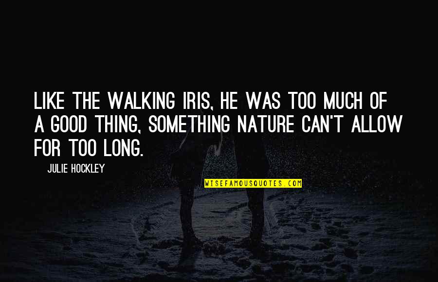 Walking In Nature Quotes By Julie Hockley: Like the walking iris, he was too much