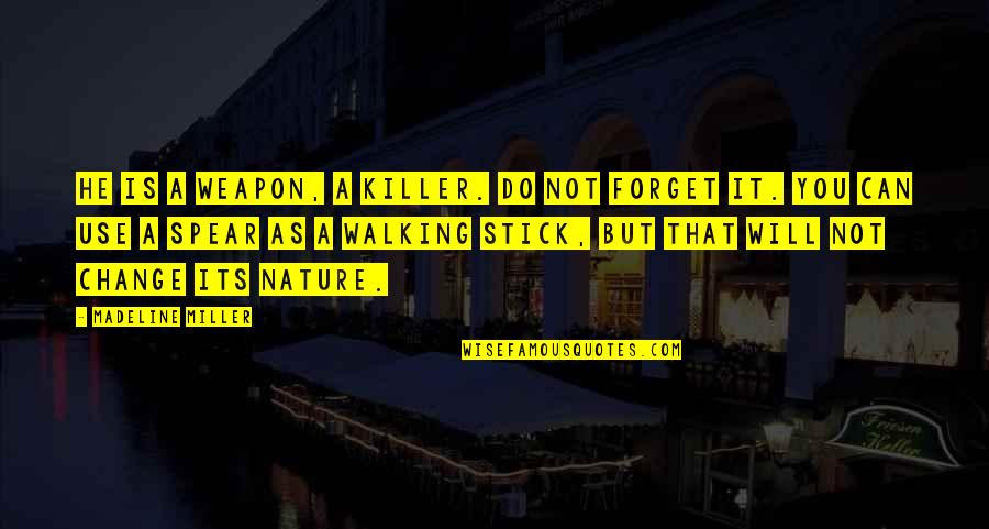 Walking In Nature Quotes By Madeline Miller: He is a weapon, a killer. Do not Walking In Nature Quotes By Madeline Miller: He is a weapon, a killer. Do not