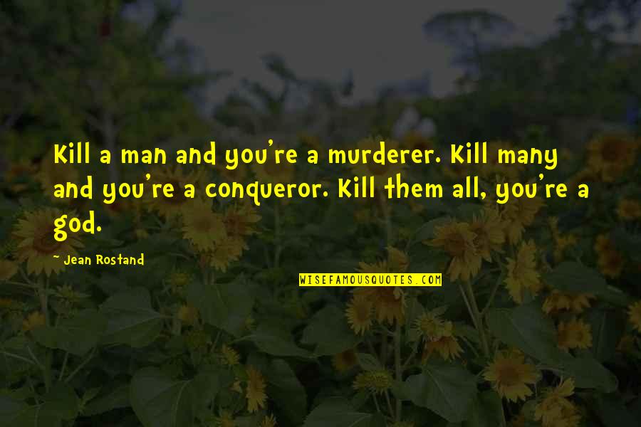 Walking In Other People's Shoes Quotes By Jean Rostand: Kill a man and you're a murderer. Kill