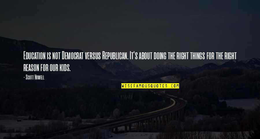 Walking In People's Shoes Quotes By Scott Howell: Education is not Democrat versus Republican. It's about