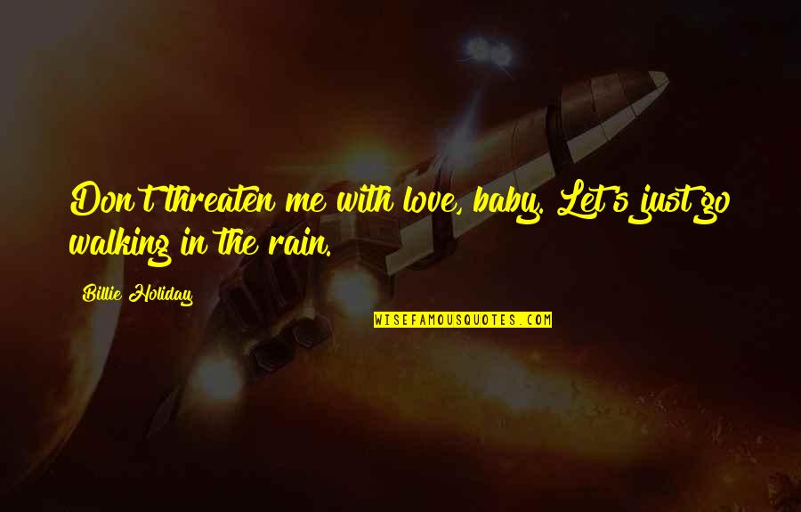 Walking In Rain Love Quotes By Billie Holiday: Don't threaten me with love, baby. Let's just