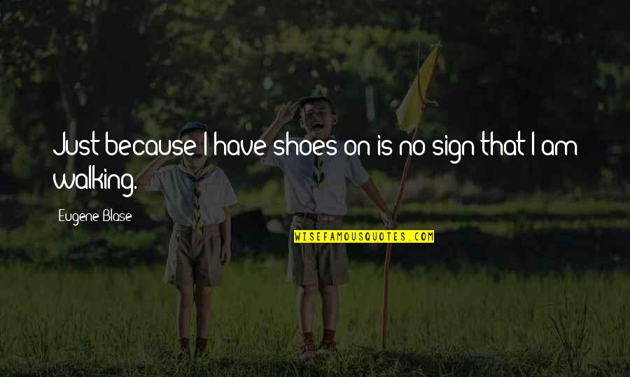 Walking In Shoes Quotes By Eugene Blase: Just because I have shoes on is no