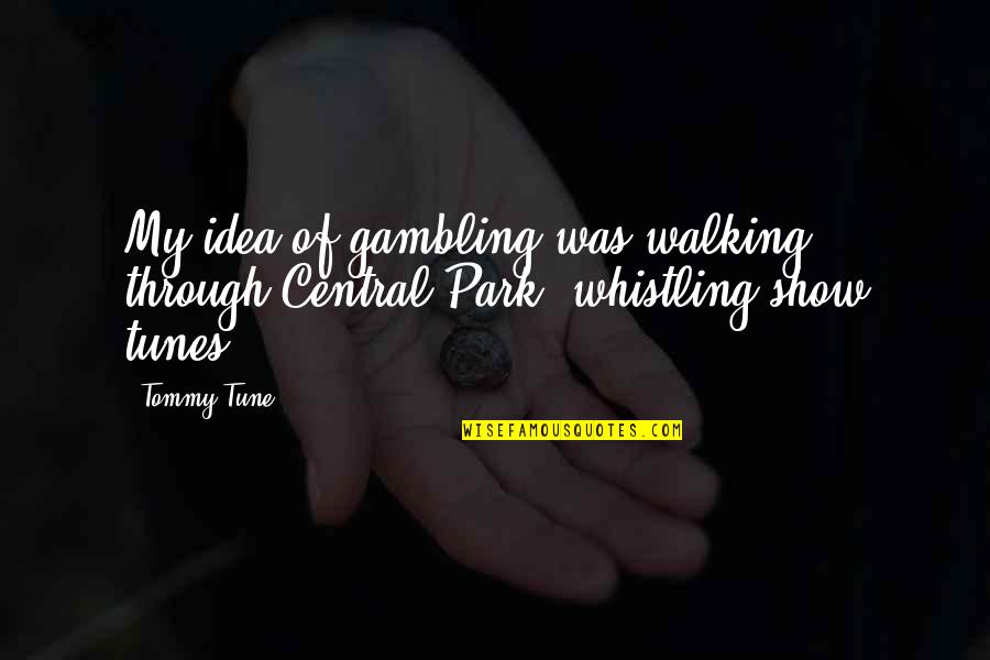 Walking In The Park Quotes By Tommy Tune: My idea of gambling was walking through Central