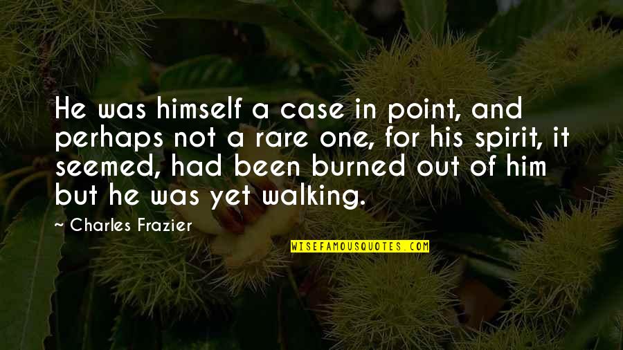 Walking In The Spirit Quotes By Charles Frazier: He was himself a case in point, and Walking In The Spirit Quotes By Charles Frazier: He was himself a case in point, and