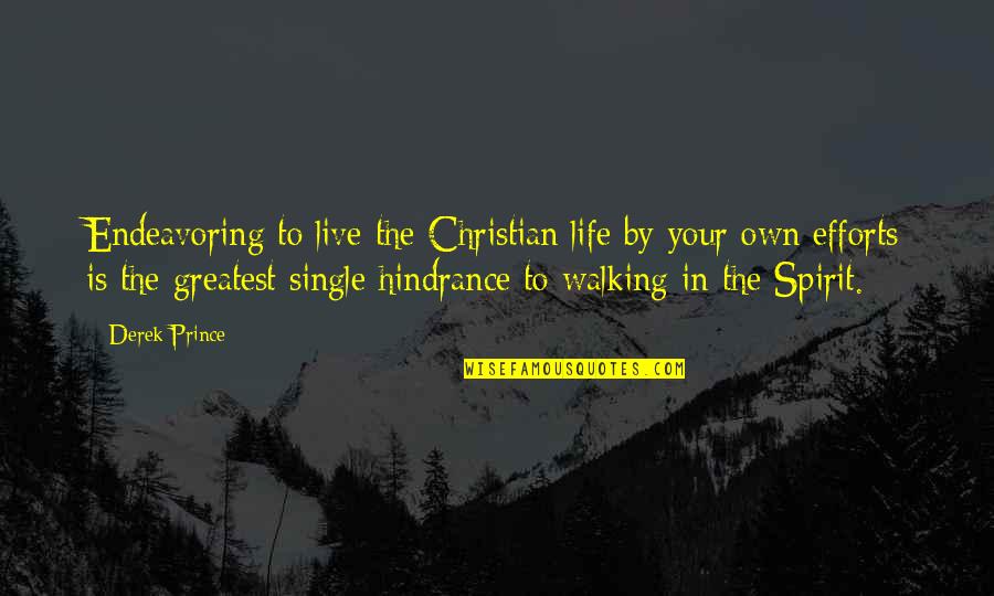 Walking In The Spirit Quotes By Derek Prince: Endeavoring to live the Christian life by your Walking In The Spirit Quotes By Derek Prince: Endeavoring to live the Christian life by your