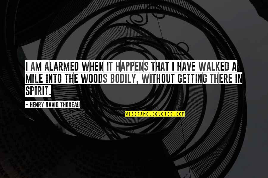 Walking In The Spirit Quotes By Henry David Thoreau: I am alarmed when it happens that I Walking In The Spirit Quotes By Henry David Thoreau: I am alarmed when it happens that I