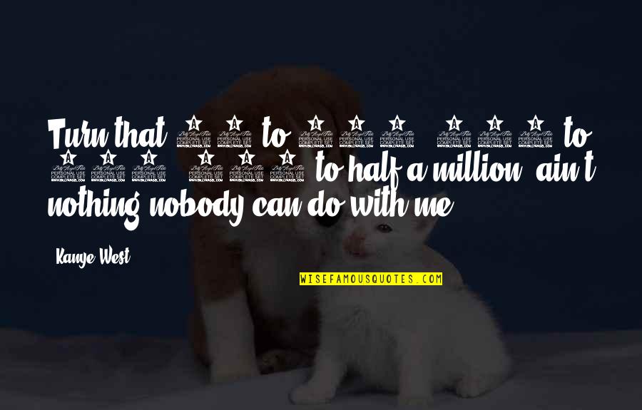 Walking In The Spirit Quotes By Kanye West: Turn that 62 to 125, 125 to 250, Walking In The Spirit Quotes By Kanye West: Turn that 62 to 125, 125 to 250,