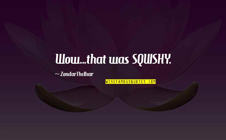 Walking In The Spirit Quotes By ZondarTheBear: Wow...that was SQUISHY. Walking In The Spirit Quotes By ZondarTheBear: Wow...that was SQUISHY.