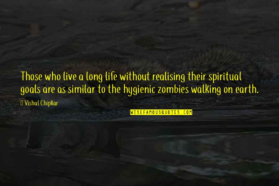 Walking Into My Life Quotes By Vishal Chipkar: Those who live a long life without realising