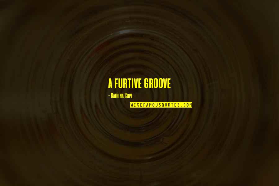 Walking Life Alone Quotes By Katrina Cope: a furtive groove Walking Life Alone Quotes By Katrina Cope: a furtive groove