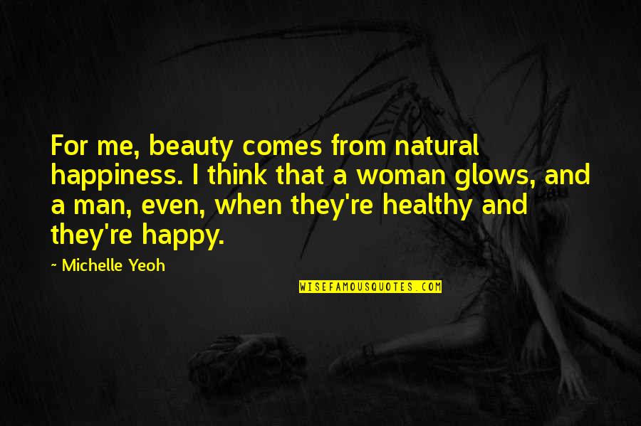 Walking Life Alone Quotes By Michelle Yeoh: For me, beauty comes from natural happiness. I