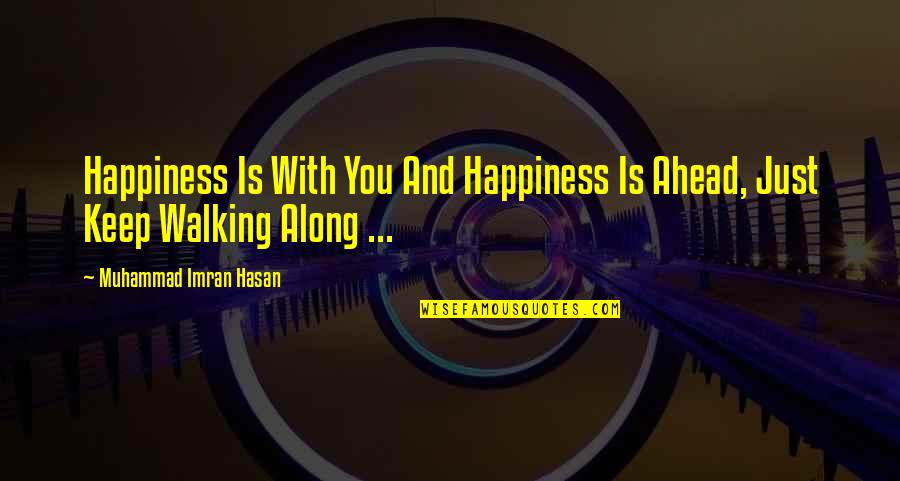 Walking Motivational Quotes By Muhammad Imran Hasan: Happiness Is With You And Happiness Is Ahead,