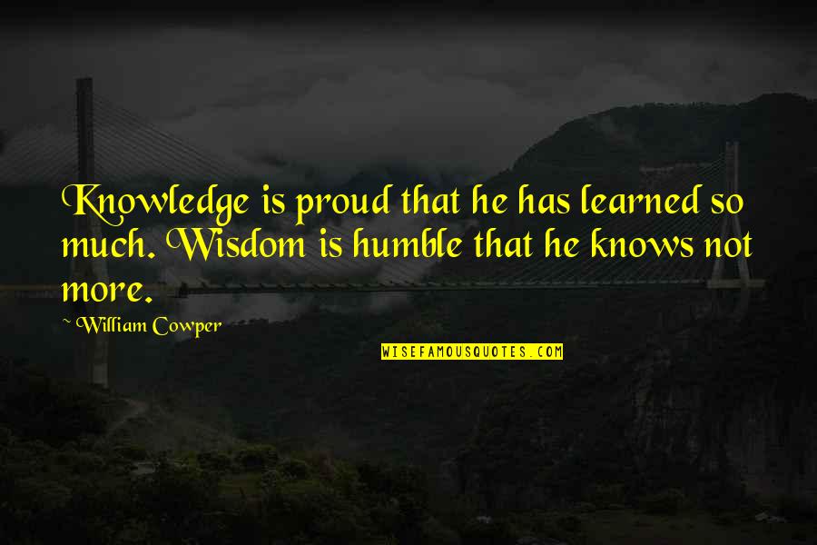 Walking Motivational Quotes By William Cowper: Knowledge is proud that he has learned so