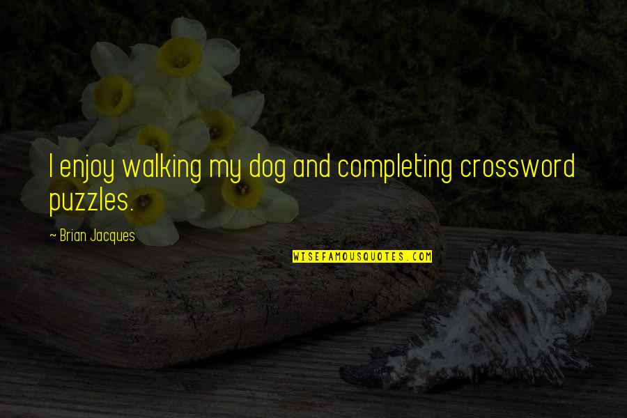 Walking My Dog Quotes By Brian Jacques: I enjoy walking my dog and completing crossword Walking My Dog Quotes By Brian Jacques: I enjoy walking my dog and completing crossword