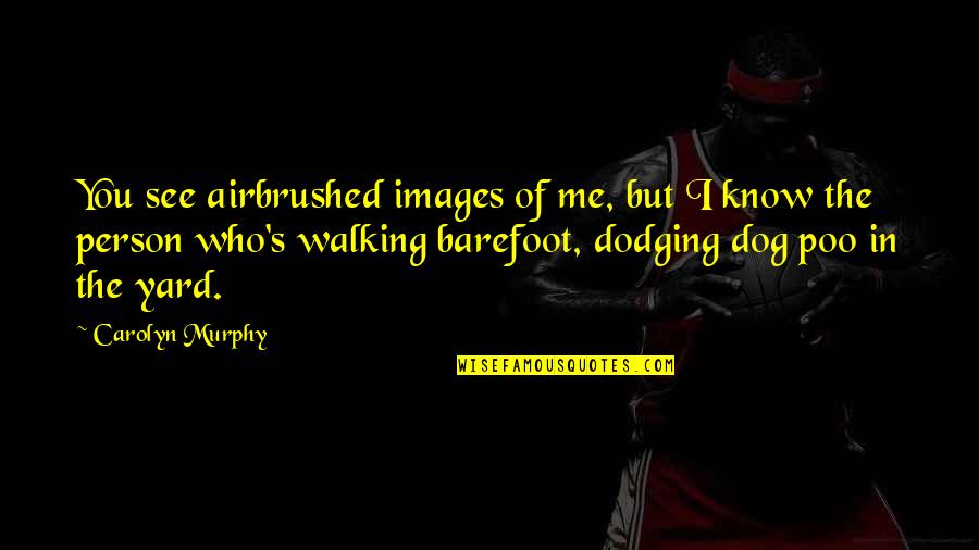 Walking My Dog Quotes By Carolyn Murphy: You see airbrushed images of me, but I Walking My Dog Quotes By Carolyn Murphy: You see airbrushed images of me, but I