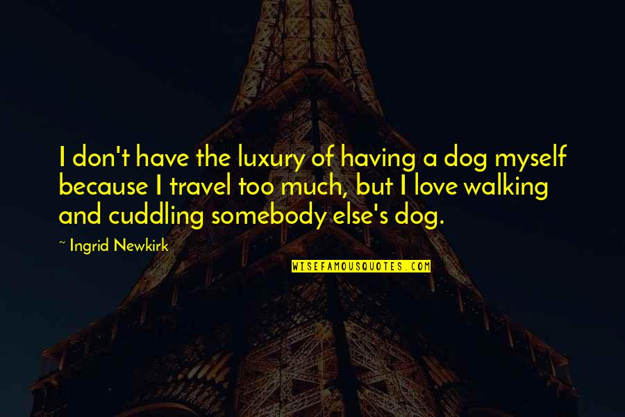 Walking My Dog Quotes By Ingrid Newkirk: I don't have the luxury of having a Walking My Dog Quotes By Ingrid Newkirk: I don't have the luxury of having a