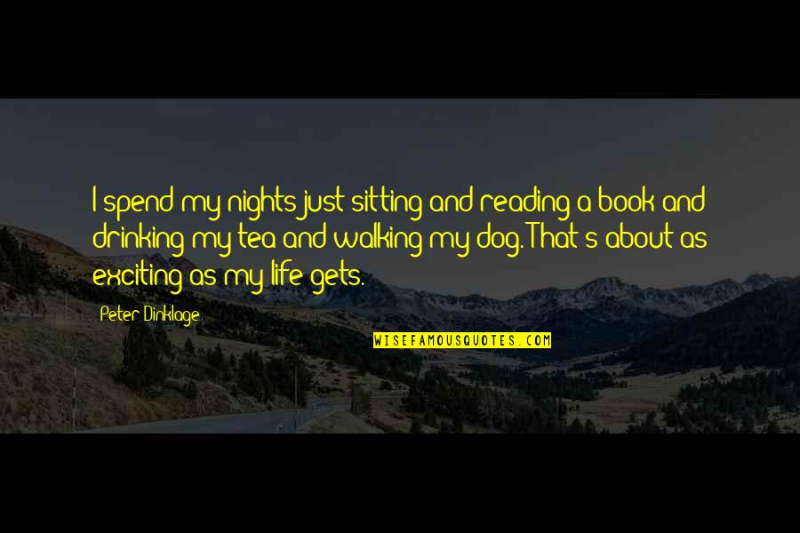 Walking My Dog Quotes By Peter Dinklage: I spend my nights just sitting and reading Walking My Dog Quotes By Peter Dinklage: I spend my nights just sitting and reading