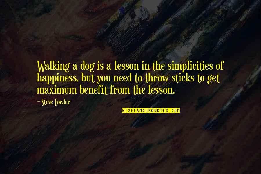 Walking My Dog Quotes By Steve Fowler: Walking a dog is a lesson in the