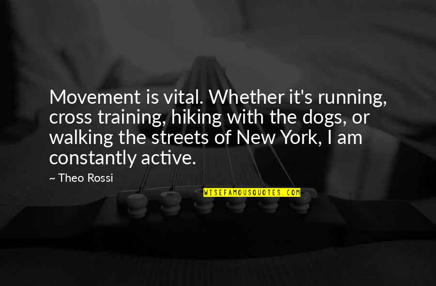 Walking My Dog Quotes By Theo Rossi: Movement is vital. Whether it's running, cross training, Walking My Dog Quotes By Theo Rossi: Movement is vital. Whether it's running, cross training,