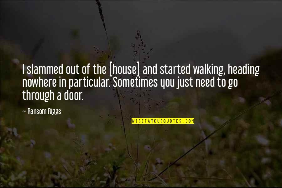 Walking Nowhere Quotes By Ransom Riggs: I slammed out of the [house] and started