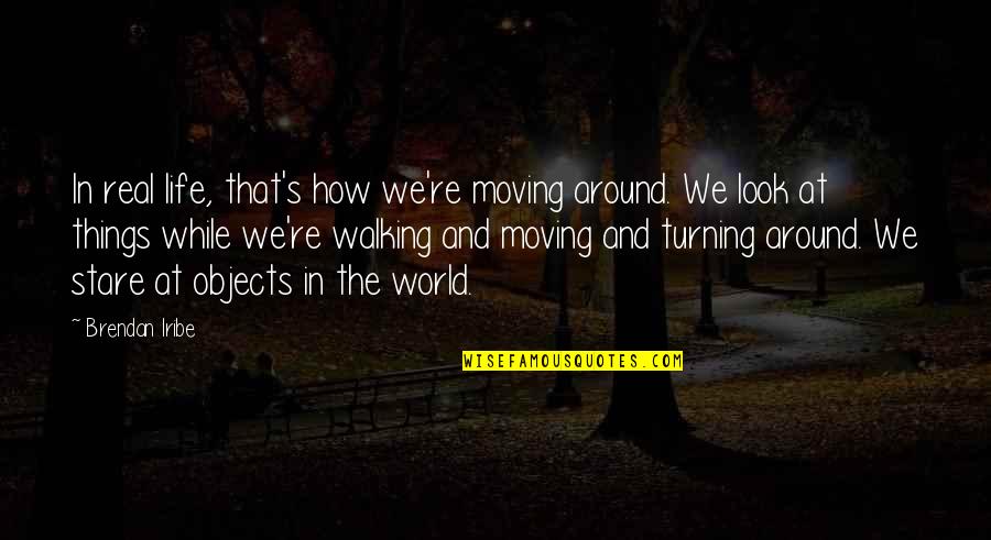 Walking Off Quotes By Brendan Iribe: In real life, that's how we're moving around. Walking Off Quotes By Brendan Iribe: In real life, that's how we're moving around.
