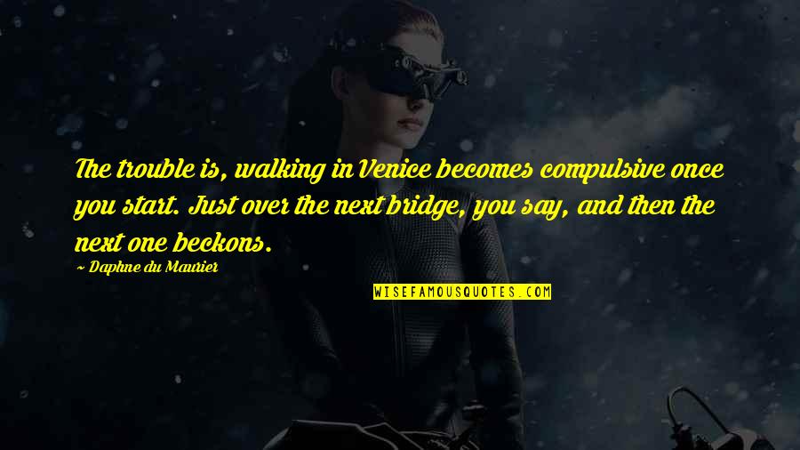 Walking Off Quotes By Daphne Du Maurier: The trouble is, walking in Venice becomes compulsive Walking Off Quotes By Daphne Du Maurier: The trouble is, walking in Venice becomes compulsive