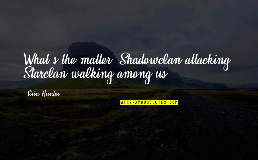 Walking Off Quotes By Erin Hunter: What's the matter? Shadowclan attacking? Starclan walking among