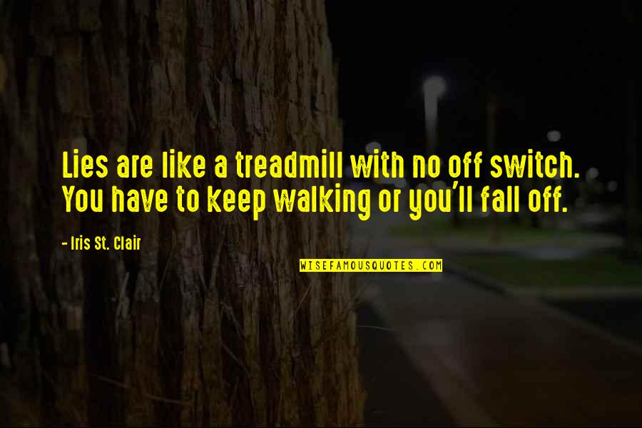 Walking Off Quotes By Iris St. Clair: Lies are like a treadmill with no off Walking Off Quotes By Iris St. Clair: Lies are like a treadmill with no off
