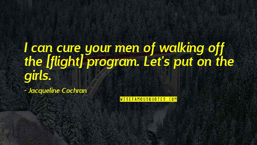 Walking Off Quotes By Jacqueline Cochran: I can cure your men of walking off Walking Off Quotes By Jacqueline Cochran: I can cure your men of walking off