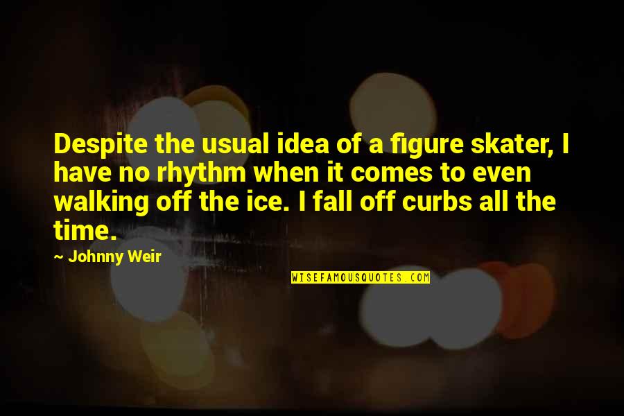 Walking Off Quotes By Johnny Weir: Despite the usual idea of a figure skater, Walking Off Quotes By Johnny Weir: Despite the usual idea of a figure skater,