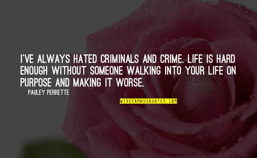 Walking Off Quotes By Pauley Perrette: I've always hated criminals and crime. Life is Walking Off Quotes By Pauley Perrette: I've always hated criminals and crime. Life is