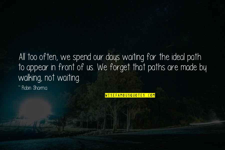 Walking Off Quotes By Robin Sharma: All too often, we spend our days waiting Walking Off Quotes By Robin Sharma: All too often, we spend our days waiting
