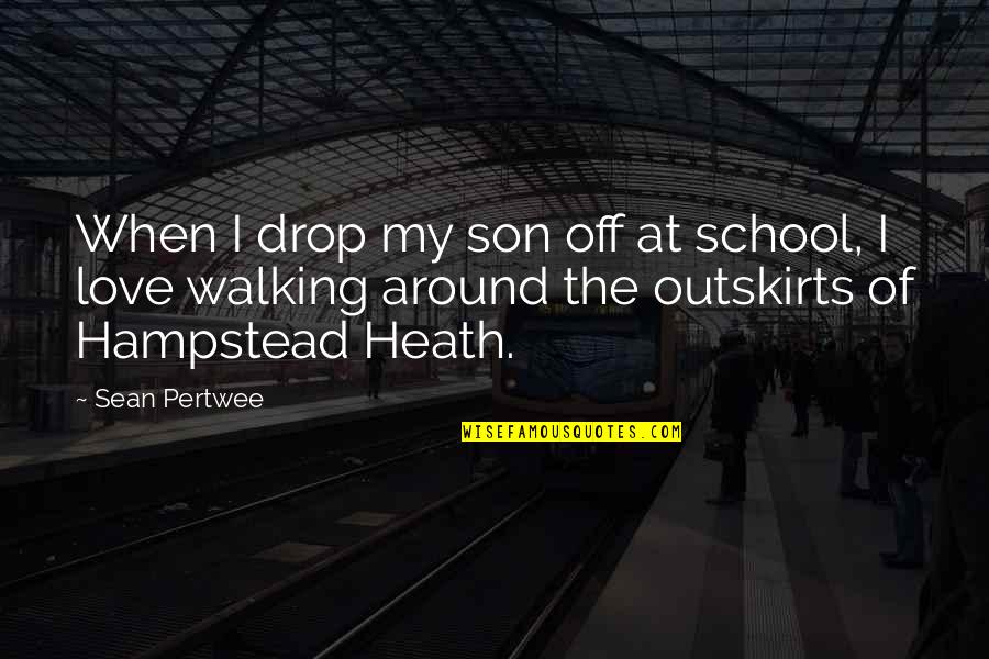 Walking Off Quotes By Sean Pertwee: When I drop my son off at school, Walking Off Quotes By Sean Pertwee: When I drop my son off at school,