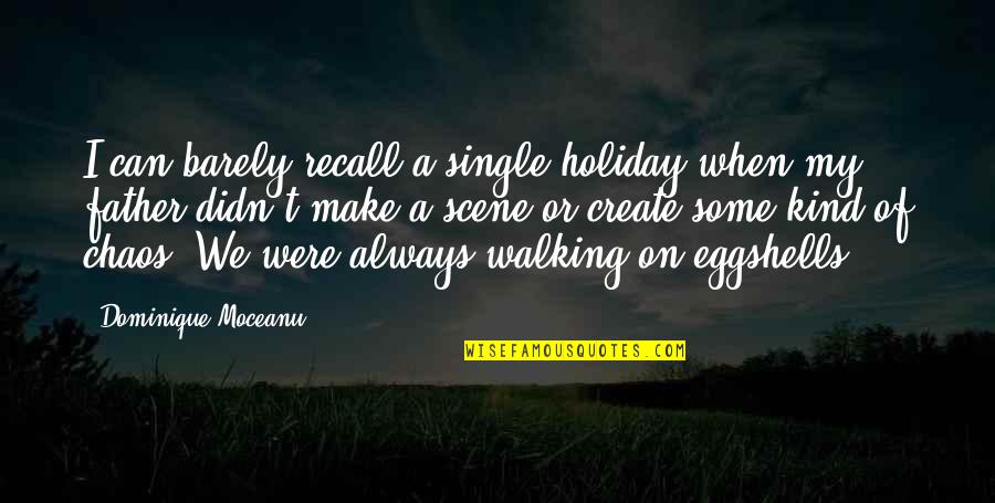 Walking On Eggshells Quotes By Dominique Moceanu: I can barely recall a single holiday when