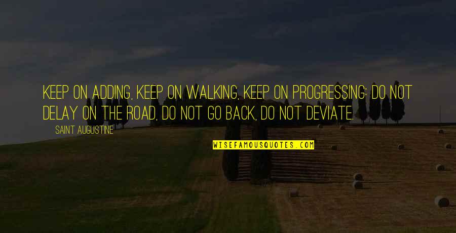 Walking On Road Quotes By Saint Augustine: Keep on adding, keep on walking, keep on Walking On Road Quotes By Saint Augustine: Keep on adding, keep on walking, keep on