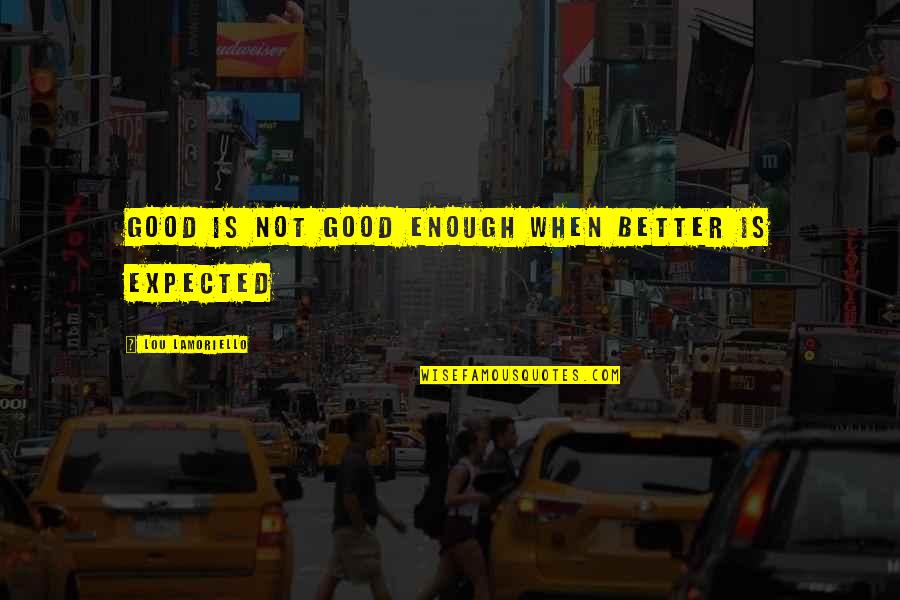 Walking On The Beach Love Quotes By Lou Lamoriello: Good is not good enough when better is Walking On The Beach Love Quotes By Lou Lamoriello: Good is not good enough when better is