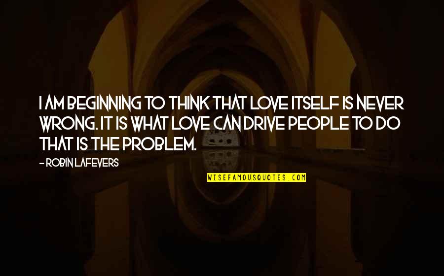 Walking On The Beach Love Quotes By Robin LaFevers: I am beginning to think that love itself Walking On The Beach Love Quotes By Robin LaFevers: I am beginning to think that love itself