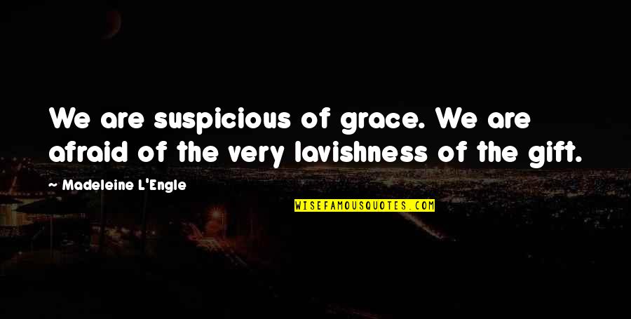 Walking On The Water Quotes By Madeleine L'Engle: We are suspicious of grace. We are afraid