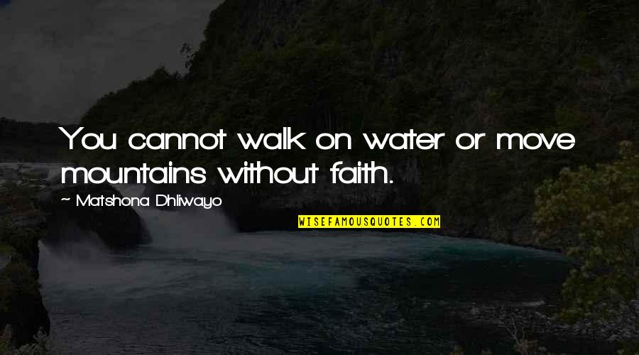 Walking On Water Quotes Quotes By Matshona Dhliwayo: You cannot walk on water or move mountains
