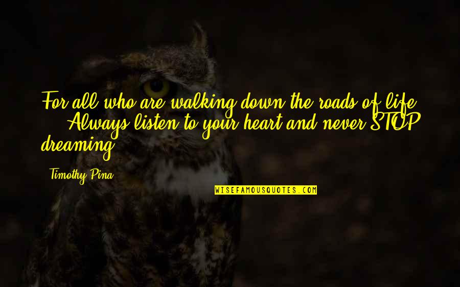 Walking Out Of My Life Quotes By Timothy Pina: For all who are walking down the roads