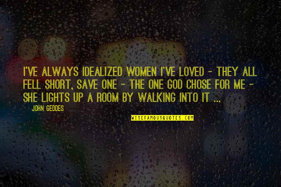 Walking Out On Love Quotes By John Geddes: I've always idealized women I've loved - they