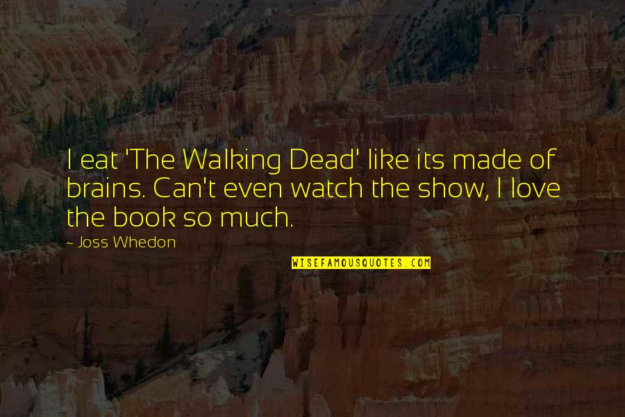 Walking Out On Love Quotes By Joss Whedon: I eat 'The Walking Dead' like its made