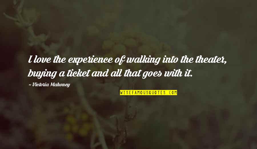 Walking Out On Love Quotes By Victoria Mahoney: I love the experience of walking into the